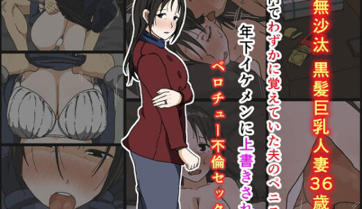 ご無沙汰黒髪巨乳人妻36歳が膣内でわずかに覚えていた夫のペニスを年下イケメンに上書きされるベロチュー不倫セックス