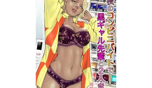 深夜のコンビニバイトで黒ギャル先輩と2人きり