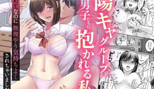 陽キャグループの男子たちに抱かれる私。初めてなのに無理やり気持ちよくされちゃいました…