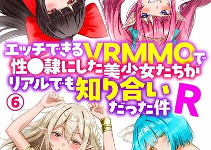 エッチできるVRMMOで性●隷にした美少女たちがリアルでも知り合いだった件R6