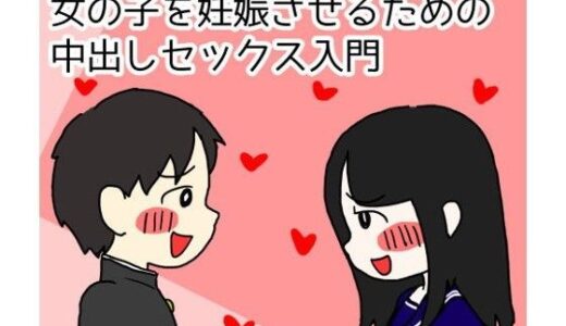 思春期の男の子のための性教育 女の子を妊娠させるための中出しセックス入門