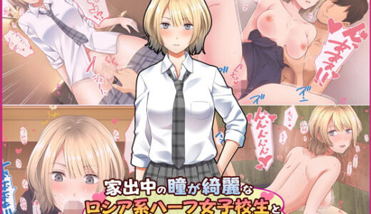 家出中の瞳が綺麗なロシア系ハーフ女子校生と生ハメどエロ性活をしてみた。