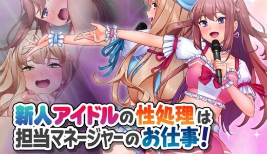 新人アイドルの性処理は担当マネージャーのお仕事！