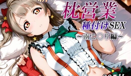 新・あのスクールアイドルの枕営業 種付けSEX〜南こ〇り編〜
