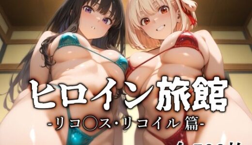 ヒロイン旅館 -リコ◯ス・リコイル篇-
