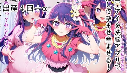 星◯アイを洗脳アプリで犯して孕ませ産ませる！