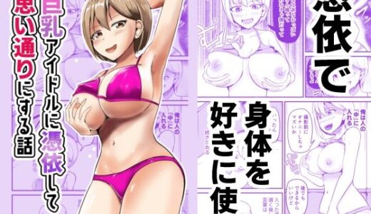 巨乳アイドルに憑依して思い通りにする話