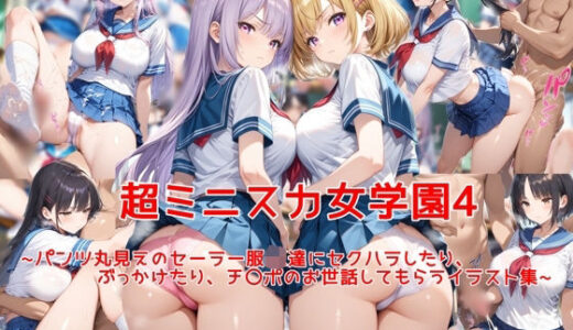 超ミニスカ女学園4〜パンツ丸見えのセーラー服JK達にセクハラしたり、ぶっかけたり、チ〇ポのお世話してもらうイラスト集〜