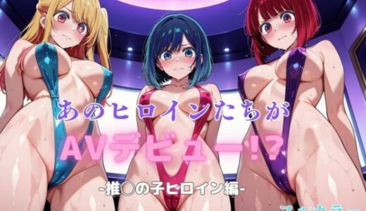 あのヒロインたちがAVデビュー！？-推◯の子ヒロイン編-