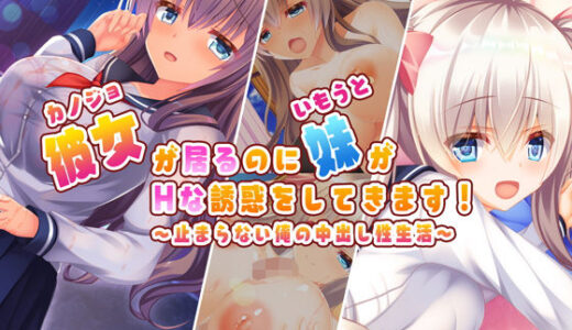 彼女が居るのに妹がHな誘惑をしてきます！〜止まらない俺の中出し性生活〜