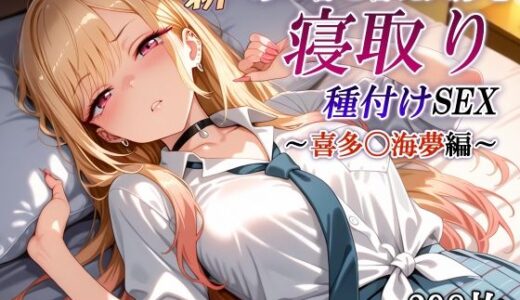 新・あの着せ替え人形を寝取り種付けSEX〜喜多〇海夢編〜